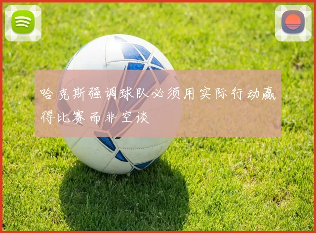 哈克斯强调球队必须用实际行动赢得比赛而非空谈